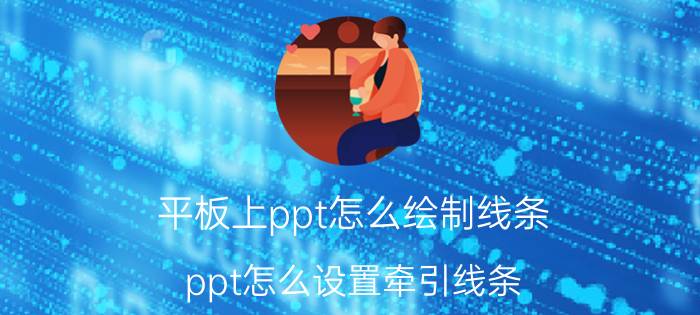 平板上ppt怎么绘制线条 ppt怎么设置牵引线条？